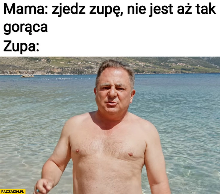 
    Mama zjedz zupę, nie jest aż tak gorąca, zupa: Robert Makłowicz bez koszulki