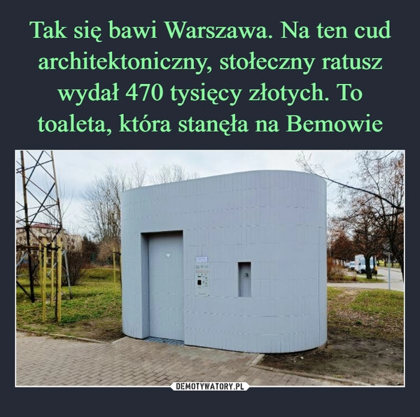 
    Tak się bawi Warszawa. Na ten cud architektoniczny, stołeczny ratusz wydał 470 tysięcy złotych. To toaleta, która stanęła na Bemowie