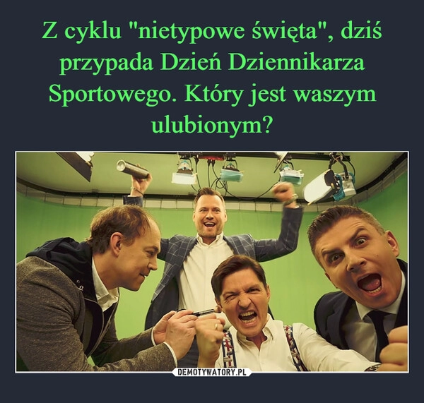 
    Z cyklu "nietypowe święta", dziś przypada Dzień Dziennikarza Sportowego. Który jest waszym ulubionym?