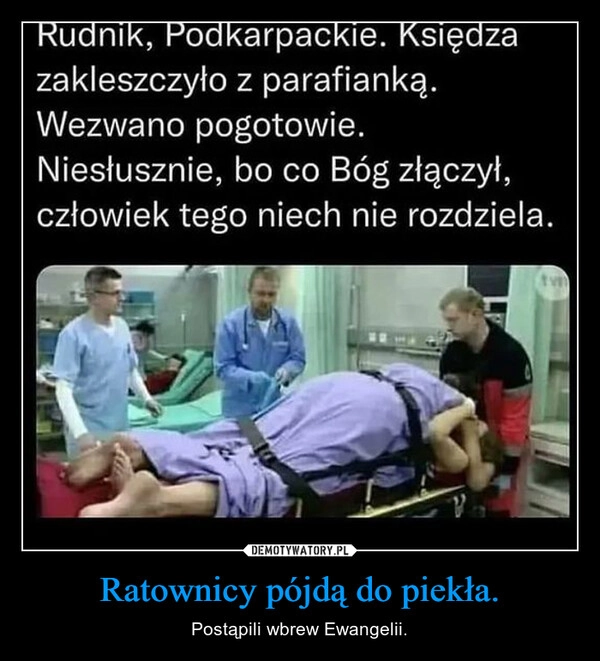 
    Ratownicy pójdą do piekła.