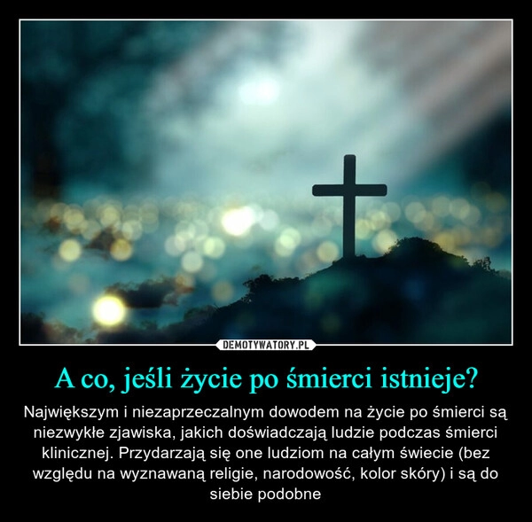 
    A co, jeśli życie po śmierci istnieje?