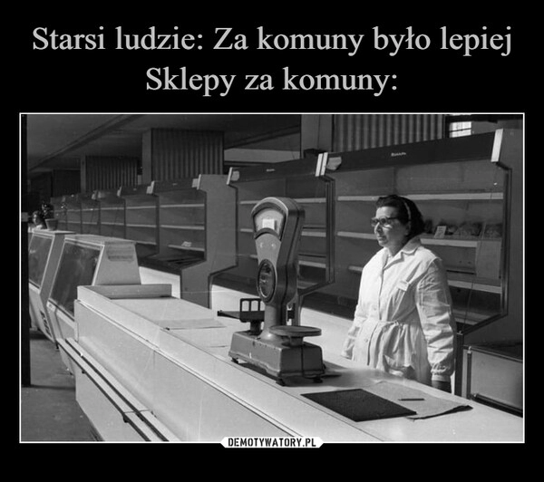 
    Starsi ludzie: Za komuny było lepiej
Sklepy za komuny: