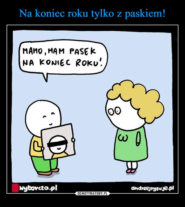 
    Na koniec roku tylko z paskiem!