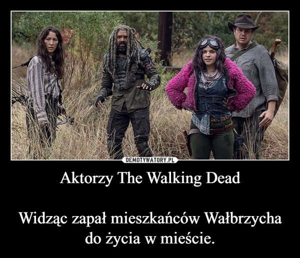 
    Aktorzy The Walking Dead

Widząc zapał mieszkańców Wałbrzycha do życia w mieście.