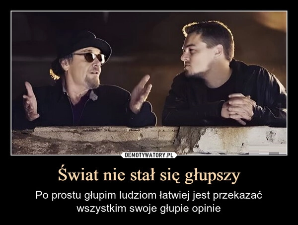 
    Świat nie stał się głupszy