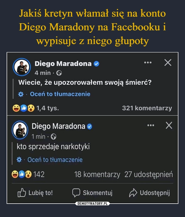 
    Jakiś kretyn włamał się na konto Diego Maradony na Facebooku i wypisuje z niego głupoty