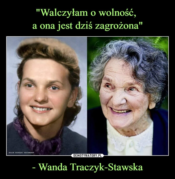 
    "Walczyłam o wolność, 
a ona jest dziś zagrożona" - Wanda Traczyk-Stawska