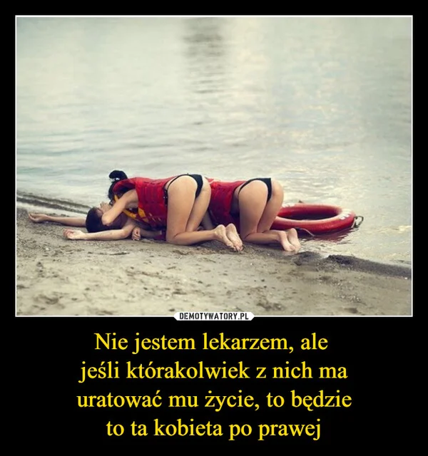 
    Nie jestem lekarzem, ale jeśli którakolwiek z nich ma uratować mu życie, to będzie to ta kobieta po prawej