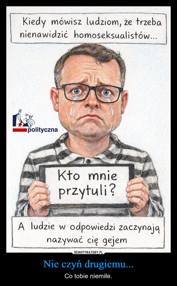 
    Nie czyń drugiemu...