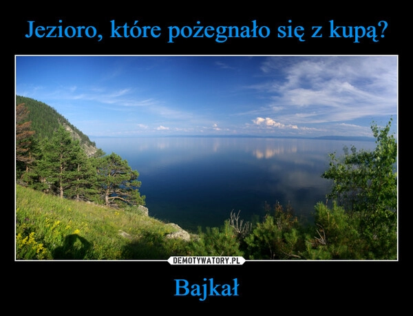 
    Jezioro, które pożegnało się z kupą? Bajkał