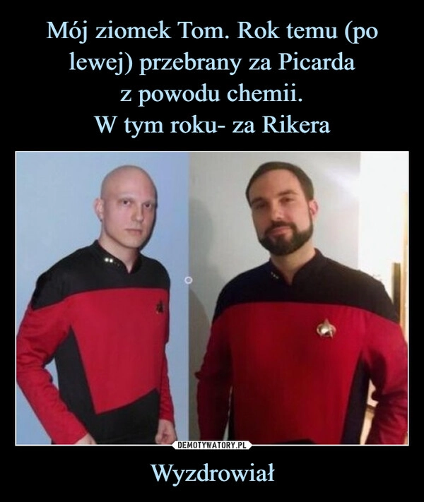 
    Mój ziomek Tom. Rok temu (po lewej) przebrany za Picarda
z powodu chemii.
W tym roku- za Rikera Wyzdrowiał