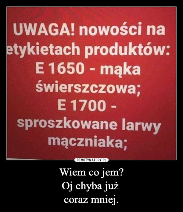 
    Wiem co jem? Oj chyba już coraz mniej.