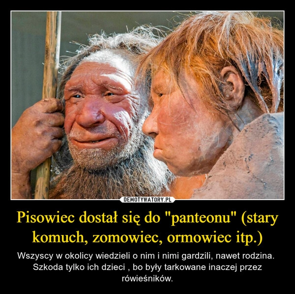 
    Pisowiec dostał się do "panteonu" (stary komuch, zomowiec, ormowiec itp.) 