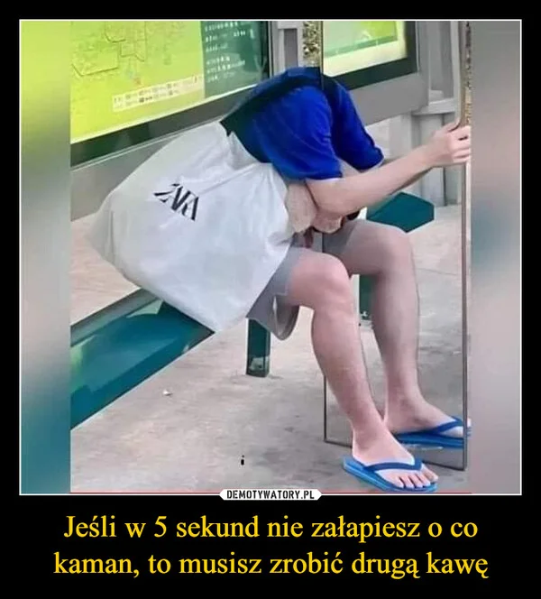 
    Jeśli w 5 sekund nie załapiesz o co kaman, to musisz zrobić drugą kawę