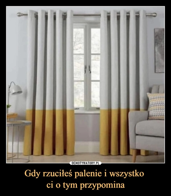 
    Gdy rzuciłeś palenie i wszystko 
ci o tym przypomina