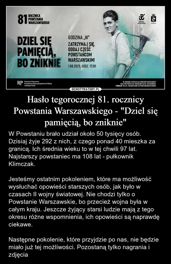 
    Hasło tegorocznej 81. rocznicy Powstania Warszawskiego - "Dziel się pamięcią, bo zniknie"