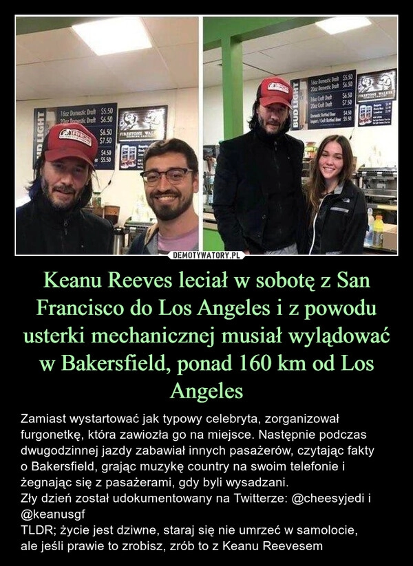 
    Keanu Reeves leciał w sobotę z San Francisco do Los Angeles i z powodu usterki mechanicznej musiał wylądować w Bakersfield, ponad 160 km od Los Angeles