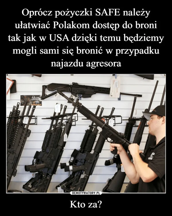 
    Oprócz pożyczki SAFE należy ułatwiać Polakom dostęp do broni tak jak w USA dzięki temu będziemy mogli sami się bronić w przypadku najazdu agresora Kto za?