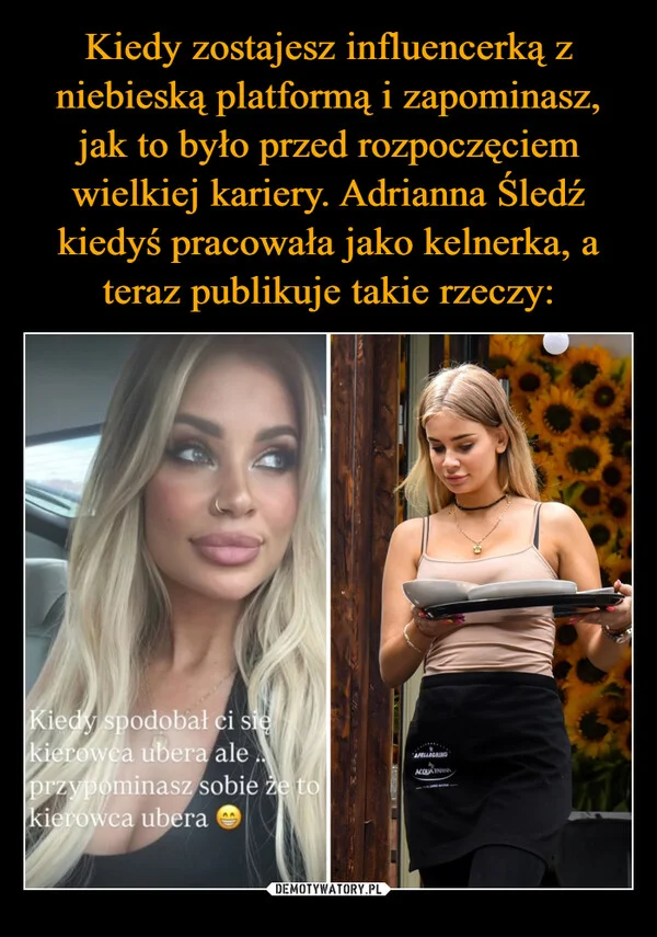 
    Kiedy zostajesz influencerką z niebieską platformą i zapominasz, jak to było przed rozpoczęciem wielkiej kariery. Adrianna Śledź kiedyś pracowała jako kelnerka, a teraz publikuje takie rzeczy: