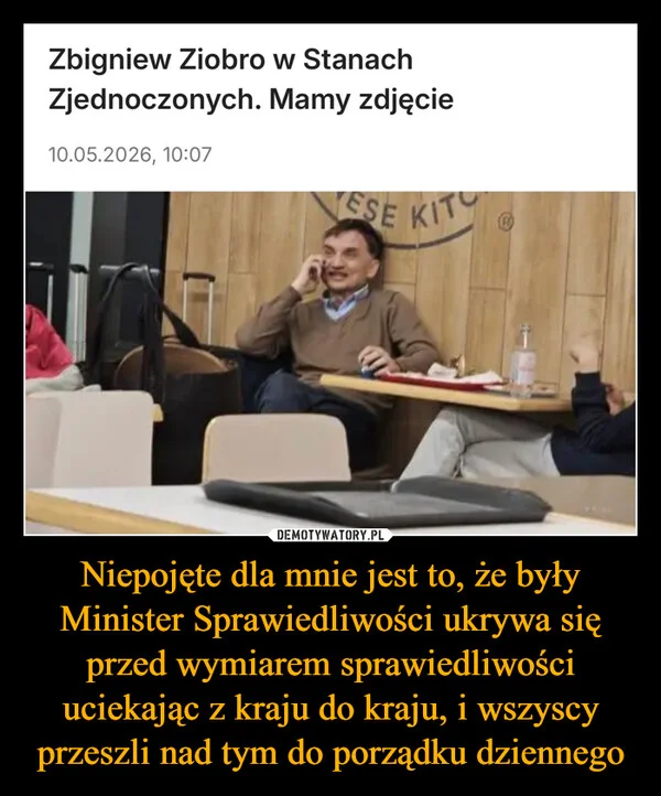 
    Niepojęte dla mnie jest to, że były Minister Sprawiedliwości ukrywa się przed wymiarem sprawiedliwości uciekając z kraju do kraju, i wszyscy przeszli nad tym do porządku dziennego