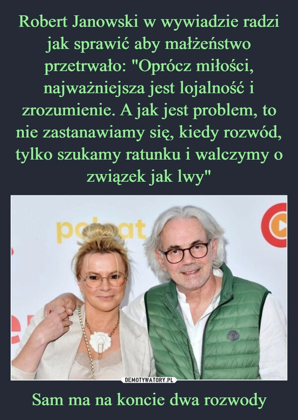 
    Robert Janowski w wywiadzie radzi jak sprawić aby małżeństwo przetrwało: "Oprócz miłości, najważniejsza jest lojalność i zrozumienie. A jak jest problem, to nie zastanawiamy się, kiedy rozwód, tylko szukamy ratunku i walczymy o związek jak lwy" Sam ma na koncie dwa rozwody