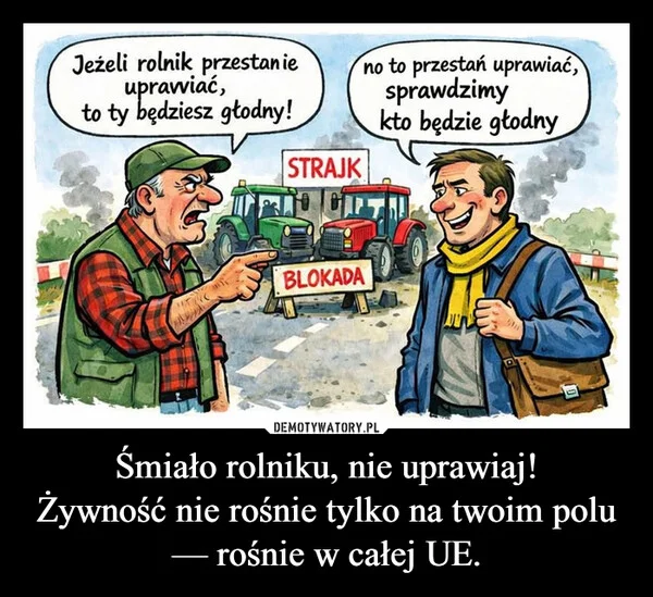
    Śmiało rolniku, nie uprawiaj! Żywność nie rośnie tylko na twoim polu — rośnie w całej UE.
