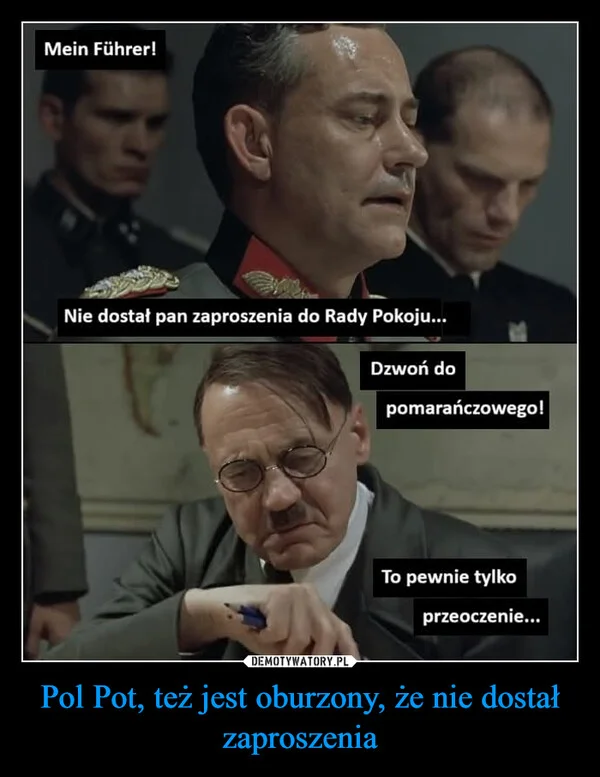 
    Pol Pot, też jest oburzony, że nie dostał zaproszenia