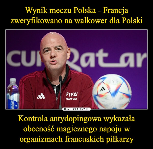 
    
Wynik meczu Polska - Francja zweryfikowano na walkower dla Polski Kontrola antydopingowa wykazała obecność magicznego napoju w organizmach francuskich piłkarzy 