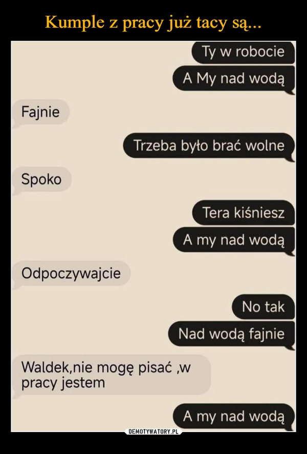 
    Kumple z pracy już tacy są...