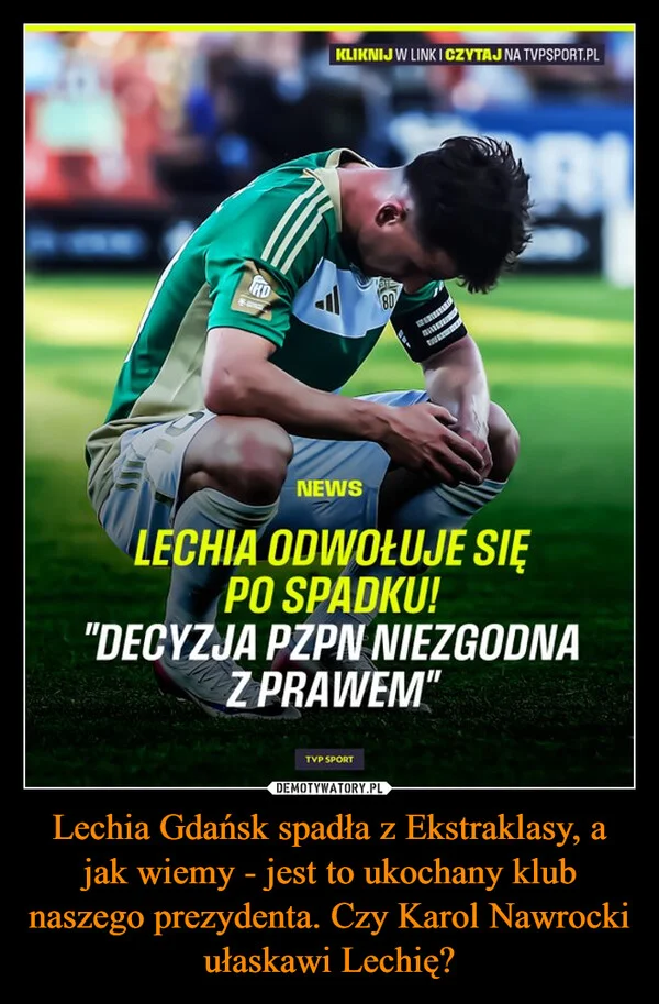 
    Lechia Gdańsk spadła z Ekstraklasy, a jak wiemy - jest to ukochany klub naszego prezydenta. Czy Karol Nawrocki ułaskawi Lechię?