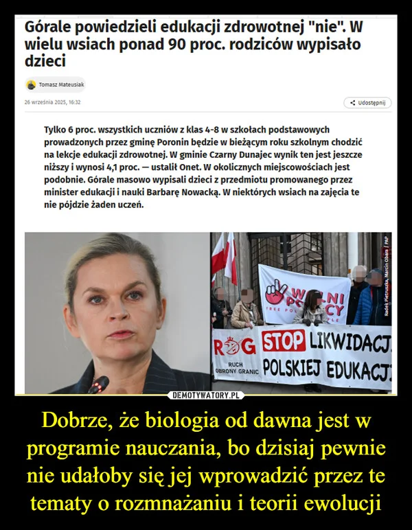
    Dobrze, że biologia od dawna jest w programie nauczania, bo dzisiaj pewnie nie udałoby się jej wprowadzić przez te tematy o rozmnażaniu i teorii ewolucji