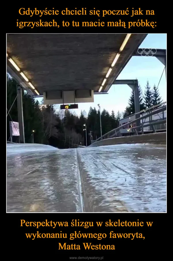 
    Gdybyście chcieli się poczuć jak na igrzyskach, to tu macie małą próbkę: Perspektywa ślizgu w skeletonie w wykonaniu głównego faworyta, Matta Westona