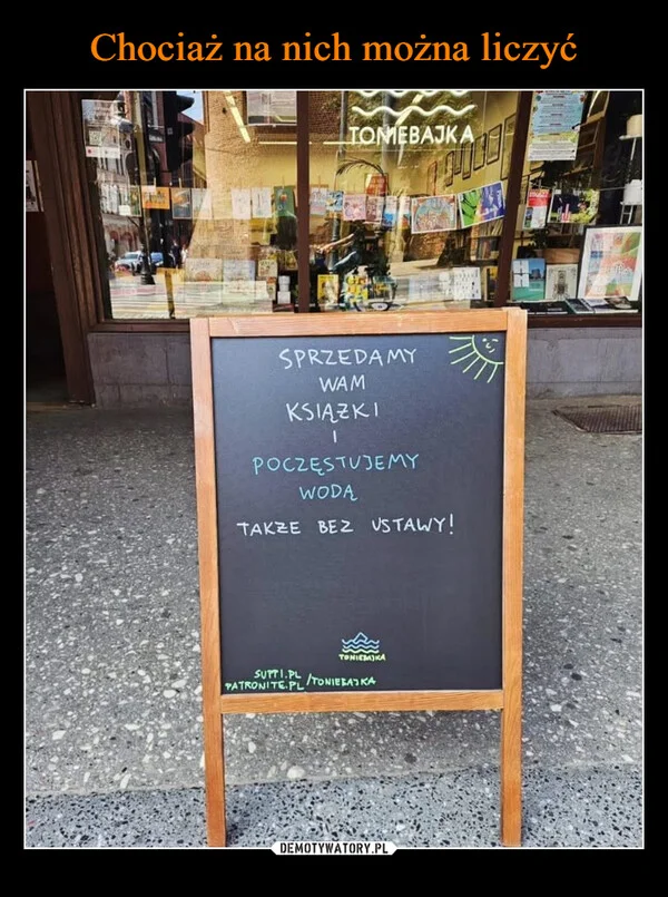 
    Chociaż na nich można liczyć