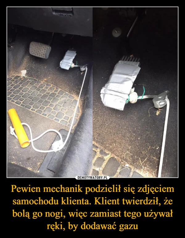 
    Pewien mechanik podzielił się zdjęciem samochodu klienta. Klient twierdził, że bolą go nogi, więc zamiast tego używał ręki, by dodawać gazu