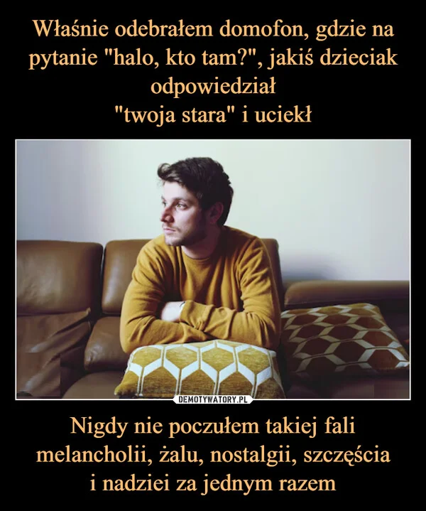 
    Właśnie odebrałem domofon, gdzie na pytanie 