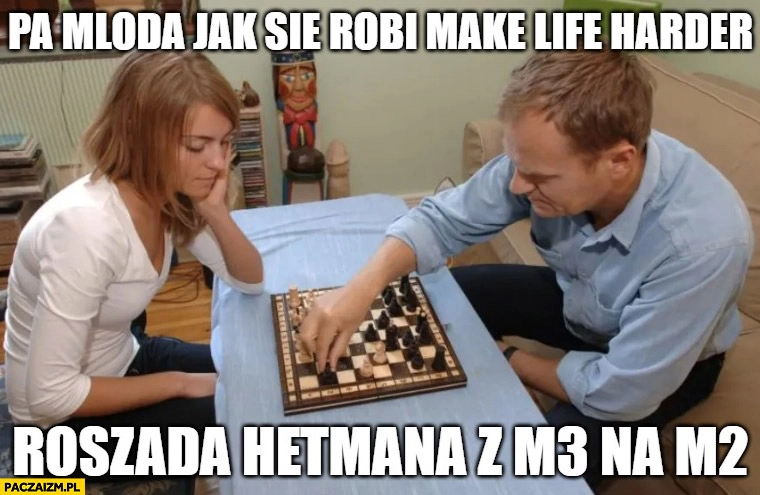 
    Donald Tusk pa młoda jak się robi make life harder roszada Hetmana z m3 na m2 szachy