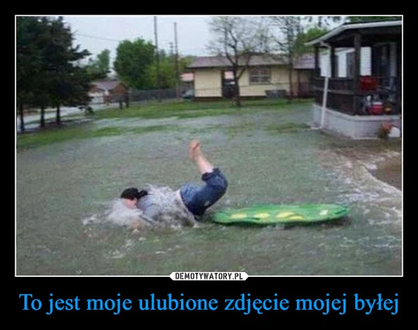 
    To jest moje ulubione zdjęcie mojej byłej