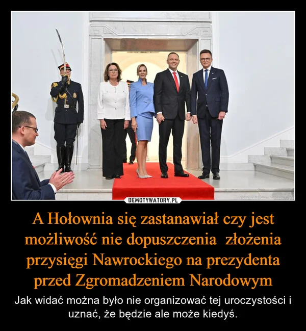 
    A Hołownia się zastanawiał czy jest możliwość nie dopuszczenia złożenia przysięgi Nawrockiego na prezydenta przed Zgromadzeniem Narodowym