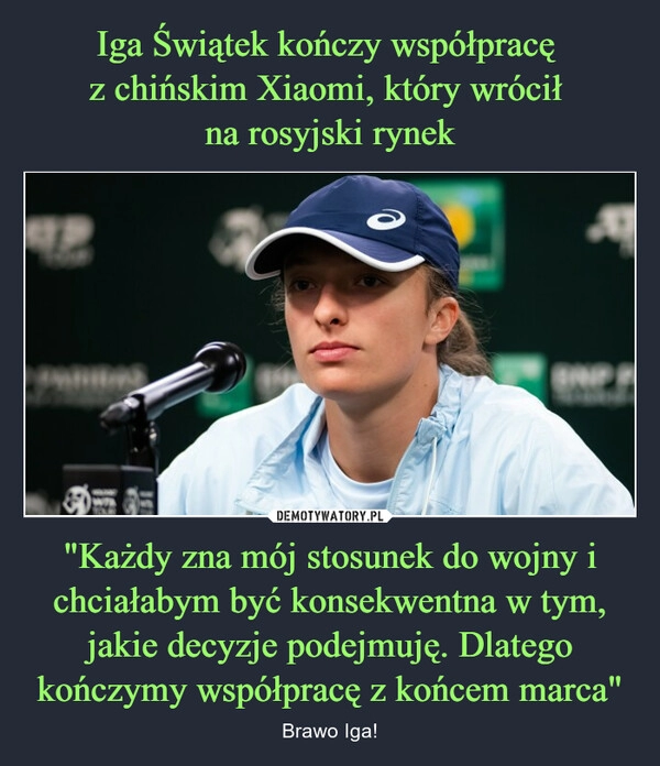 
    Iga Świątek kończy współpracę 
z chińskim Xiaomi, który wrócił 
na rosyjski rynek "Każdy zna mój stosunek do wojny i chciałabym być konsekwentna w tym, jakie decyzje podejmuję. Dlatego kończymy współpracę z końcem marca"