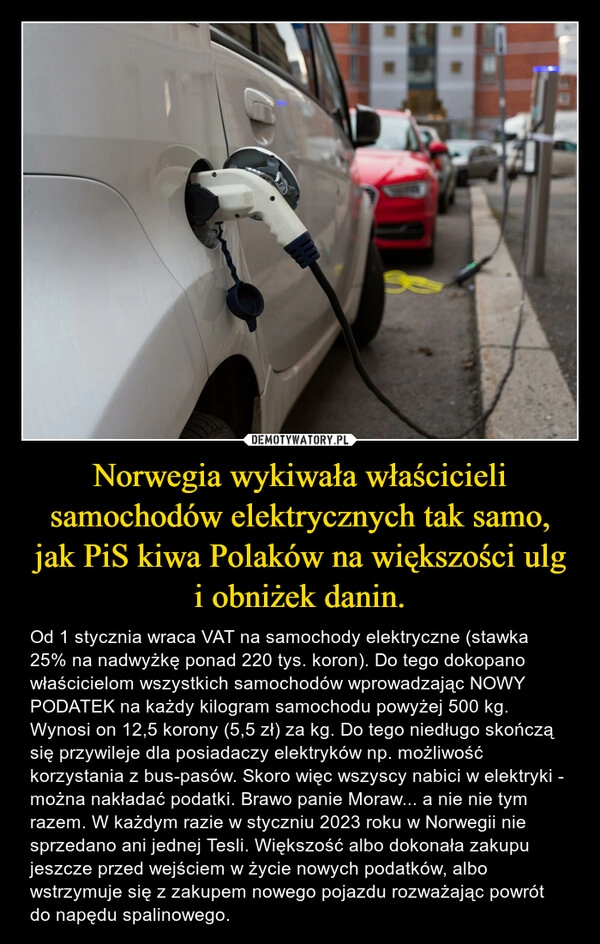 
    Norwegia wykiwała właścicieli samochodów elektrycznych tak samo, jak PiS kiwa Polaków na większości ulg i obniżek danin.