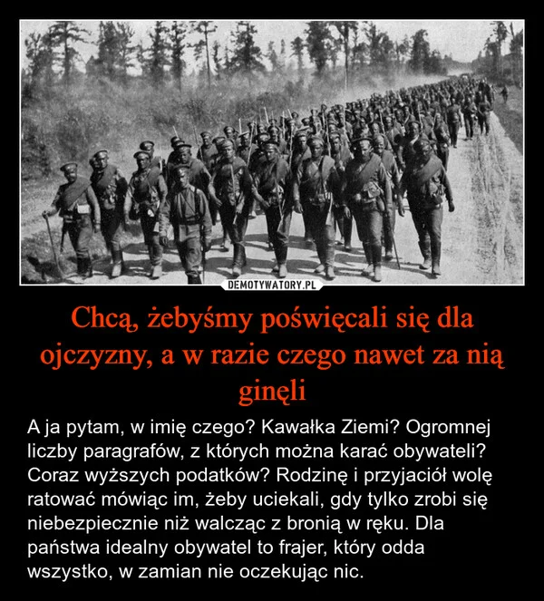 
    Chcą, żebyśmy poświęcali się dla ojczyzny, a w razie czego nawet za nią ginęli