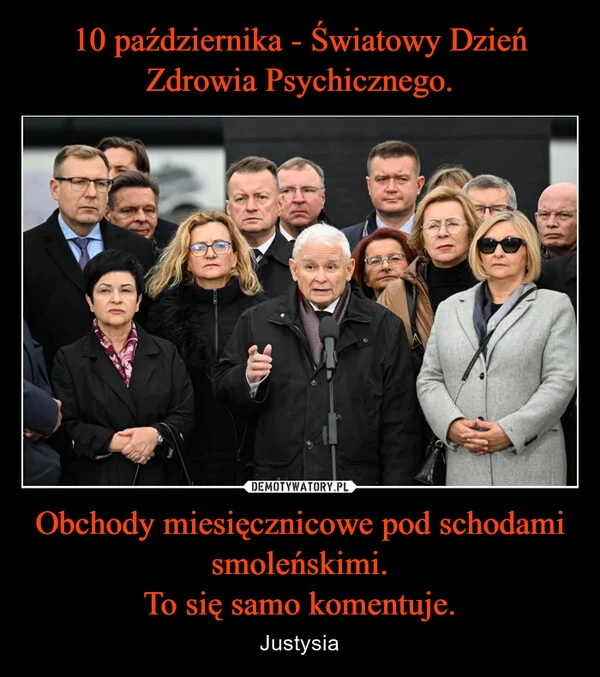 
    10 października - Światowy Dzień Zdrowia Psychicznego. Obchody miesięcznicowe pod schodami smoleńskimi. To się samo komentuje.