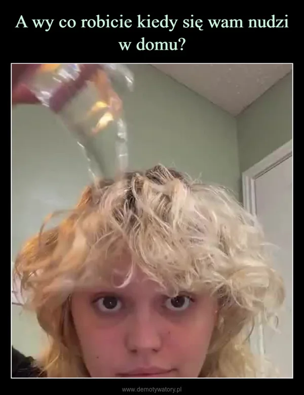 
    A wy co robicie kiedy się wam nudzi w domu?