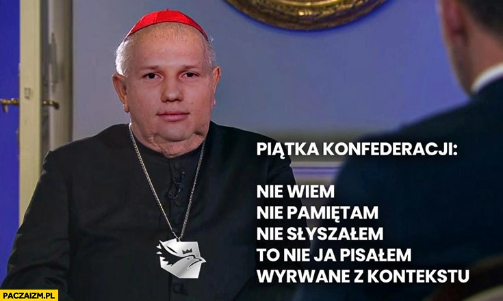 
    Mentzen Dziwisz piątka konfederacji: nie wiem, nie pamiętam, nie słyszałem, to nie ja pisałem, wyrwane z kontekstu