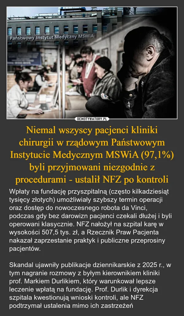 
    Niemal wszyscy pacjenci kliniki chirurgii w rządowym Państwowym Instytucie Medycznym MSWiA (97,1%) byli przyjmowani niezgodnie z procedurami - ustalił NFZ po kontroli