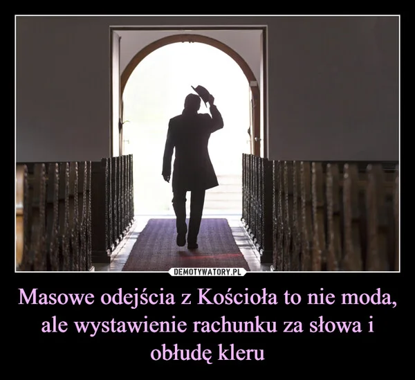 
    Masowe odejścia z Kościoła to nie moda, ale wystawienie rachunku za słowa i obłudę kleru