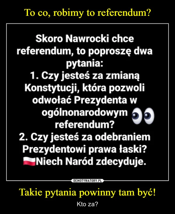 
    To co, robimy to referendum? Takie pytania powinny tam być!