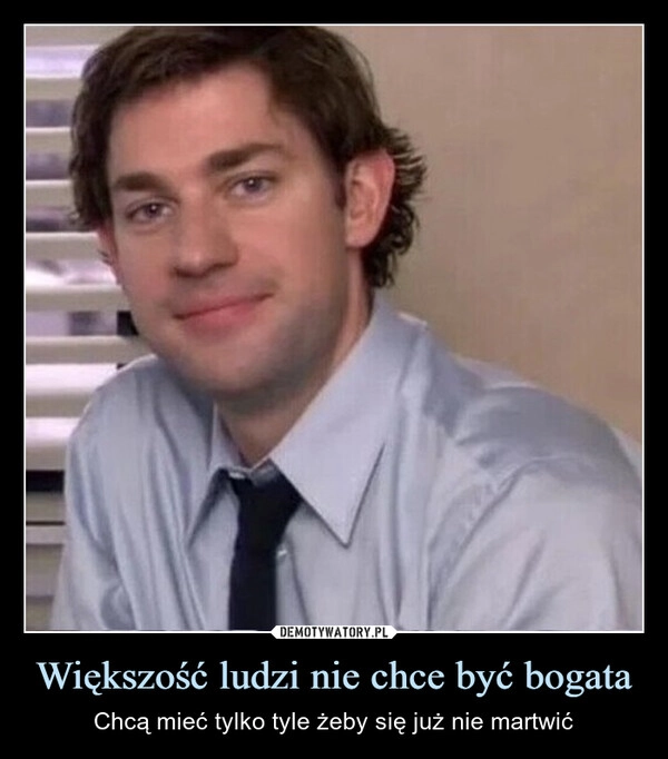 
    Większość ludzi nie chce być bogata