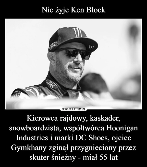 
    Nie żyje Ken Block Kierowca rajdowy, kaskader, snowboardzista, współtwórca Hoonigan Industries i marki DC Shoes, ojciec Gymkhany zginął przygnieciony przez skuter śnieżny - miał 55 lat 