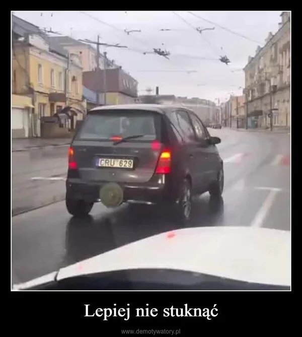 
    Lepiej nie stuknąć